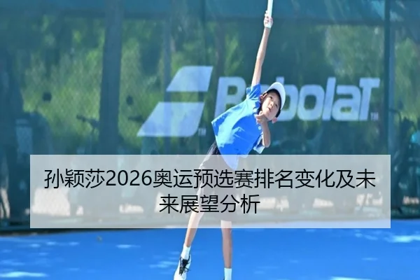 孙颖莎2026奥运预选赛排名变化及未来展望分析